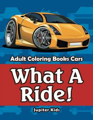 Book cover for What a Ride!: Adult Coloring Books Cars