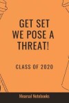 Book cover for Get Set We Pose a Threat Class of 2020