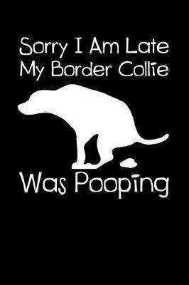 Book cover for Sorry I Am Late My Border Collie Was Pooping