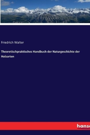 Cover of Theoretischpraktisches Handbuch der Naturgeschichte der Holzarten