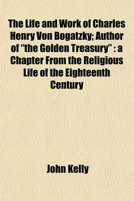 Book cover for The Life and Work of Charles Henry Von Bogatzky; Author of "The Golden Treasury"