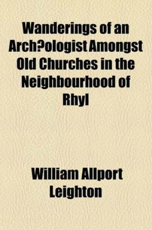 Cover of Wanderings of an Archaeologist Amongst Old Churches in the Neighbourhood of Rhyl