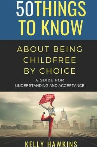 Cover of 50 Things to Know About Being Childfree by Choice