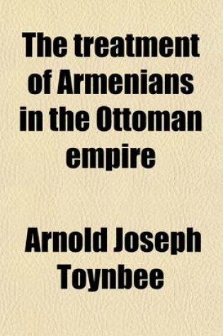 Cover of The Treatment of Armenians in the Ottoman Empire; Documents Presented to Viscount Grey of Fallodon