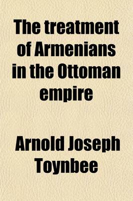 Book cover for The Treatment of Armenians in the Ottoman Empire; Documents Presented to Viscount Grey of Fallodon