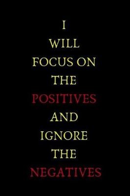 Book cover for I Will Focus on the Positives and Ignore the Negatives