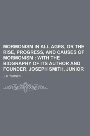 Cover of Mormonism in All Ages, or the Rise, Progress, and Causes of Mormonism; With the Biography of Its Author and Founder, Joseph Smith, Junior