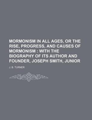 Book cover for Mormonism in All Ages, or the Rise, Progress, and Causes of Mormonism; With the Biography of Its Author and Founder, Joseph Smith, Junior