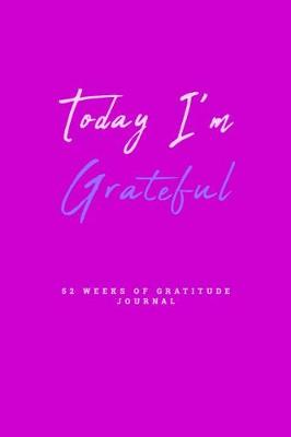 Book cover for Today I'm Grateful 52 Weeks Of Gratitude Journal