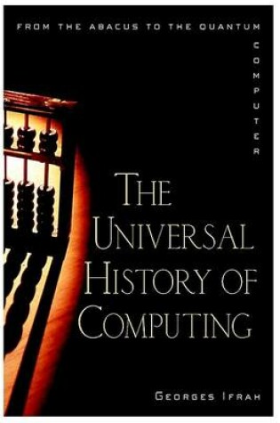 Cover of The Universal History of Computing: from the Abacu s to the Quantum Computer