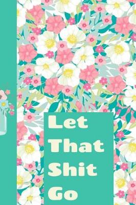 Book cover for Let That Shit Go