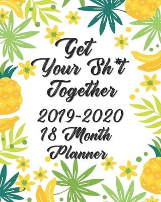 Book cover for Get Your Sh*t Together Planner 18 Month Planner 2019-2020