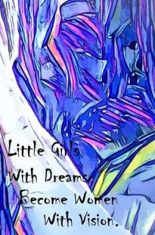Cover of Little Girls With Dreams Become Women With Vision.