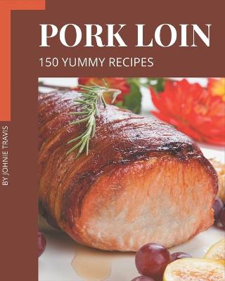 Book cover for 150 Yummy Pork Loin Recipes
