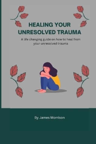 Cover of Healing Your Unresolved Trauma