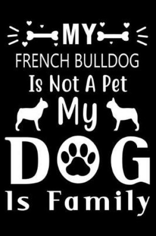 Cover of My French Bulldog is not a pet my Dog is family