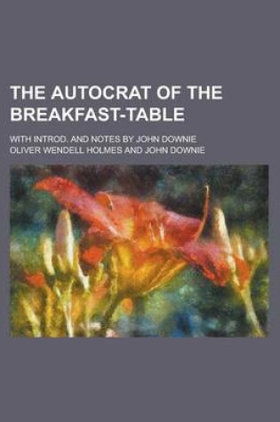 Cover of The Autocrat of the Breakfast-Table; With Introd. and Notes by John Downie
