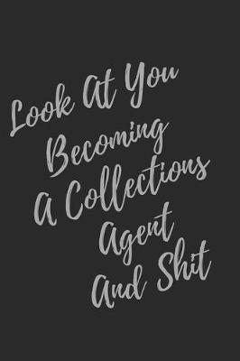 Book cover for Look At You Becoming A Collections Agent And Shit