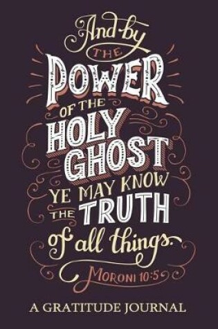 Cover of "And by the Power of the Holy Ghost ye may know the truth of all things." moroni