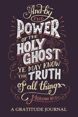 Cover of "And by the Power of the Holy Ghost ye may know the truth of all things." moroni