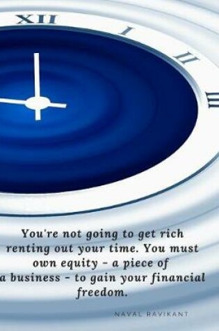 Cover of You're not going to get rich renting out your time. You must own equity - a piece of a business - to gain your financial freedom.