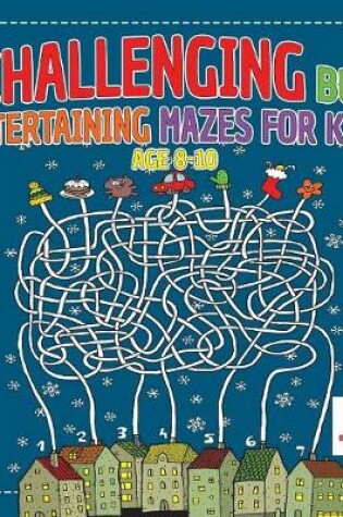 Cover of Challenging but Entertaining Mazes for Kids Age 8-10