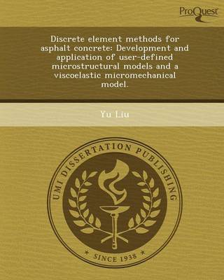 Book cover for Discrete Element Methods for Asphalt Concrete: Development and Application of User-Defined Microstructural Models and a Viscoelastic Micromechanical M