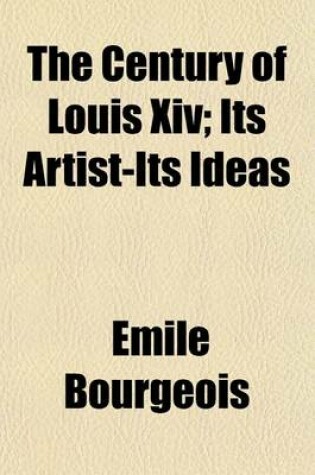 Cover of The Century of Louis XIV; Its Artist-Its Ideas