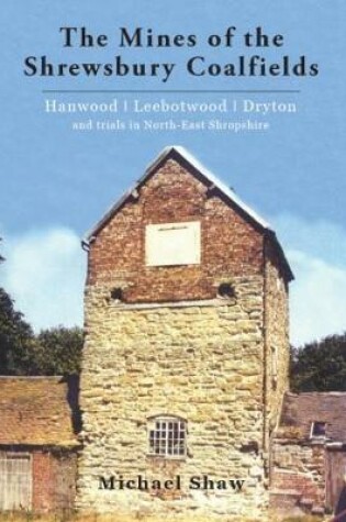 Cover of The Mines of the Shrewsbury Coalfields; Hanwood, Leebotwood and Dryton and Ne Shropshire Trials