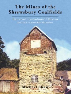 Book cover for The Mines of the Shrewsbury Coalfields; Hanwood, Leebotwood and Dryton and Ne Shropshire Trials