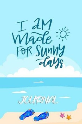 Cover of I Am Made for Sunny Days Journal