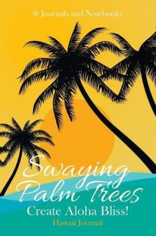 Cover of Swaying Palm Trees Create Aloha Bliss! Hawaii Journal