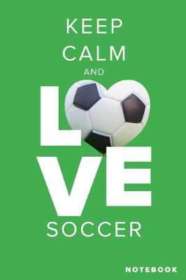 Book cover for Keep Calm And Love Soccer Notebook