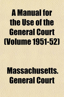 Book cover for A Manual for the Use of the General Court (Volume 1951-52)