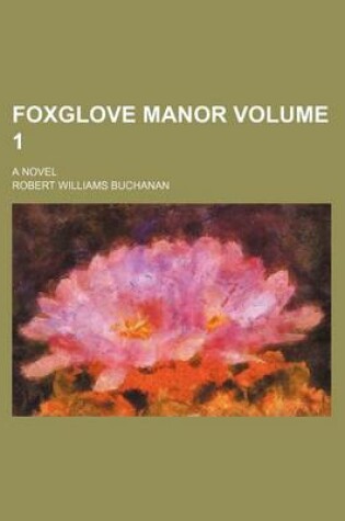 Cover of Foxglove Manor Volume 1; A Novel