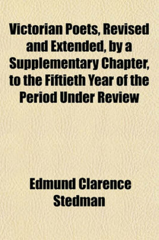 Cover of Victorian Poets, Revised and Extended, by a Supplementary Chapter, to the Fiftieth Year of the Period Under Review