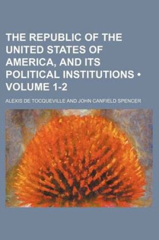 Cover of The Republic of the United States of America, and Its Political Institutions (Volume 1-2 )