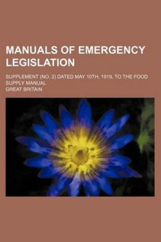 Cover of Manuals of Emergency Legislation; Supplement (No. 2) Dated May 10th, 1919, to the Food Supply Manual