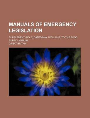 Book cover for Manuals of Emergency Legislation; Supplement (No. 2) Dated May 10th, 1919, to the Food Supply Manual