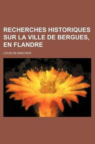 Cover of Recherches Historiques Sur La Ville de Bergues, En Flandre