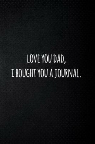 Cover of Love you dad, I bought you a journal