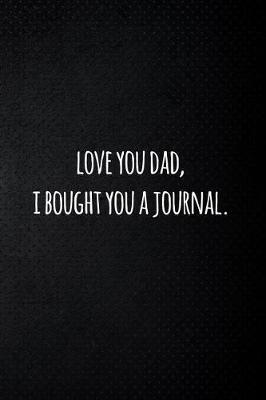 Book cover for Love you dad, I bought you a journal