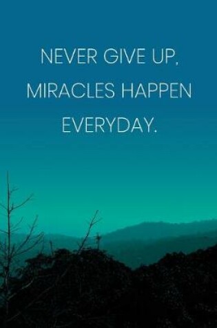 Cover of Inspirational Quote Notebook - 'Never Give Up, Miracles Happen Everyday.' - Inspirational Journal to Write in - Inspirational Quote Diary