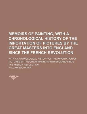 Book cover for Memoirs of Painting, with a Chronological History of the Importation of Pictures by the Great Masters Into England Since the French Revolution (Volume 2); With a Chronological History of the Importation of Pictures by the Great Masters Into England Since t