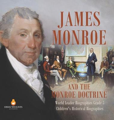 Cover of James Monroe and the Monroe Doctrine World Leader Biographies Grade 5 Children's Historical Biographies