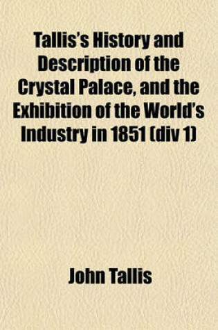 Cover of Tallis's History and Description of the Crystal Palace, and the Exhibition of the World's Industry in 1851 (DIV 1)