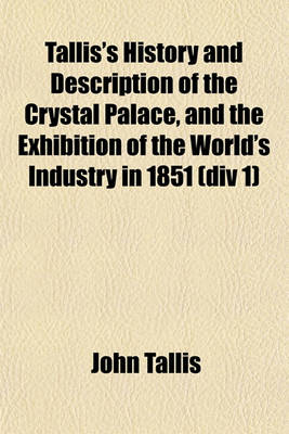 Book cover for Tallis's History and Description of the Crystal Palace, and the Exhibition of the World's Industry in 1851 (DIV 1)