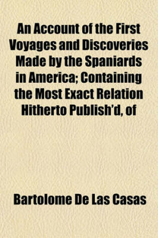 Cover of An Account of the First Voyages and Discoveries Made by the Spaniards in America; Containing the Most Exact Relation Hitherto Publish'd, of