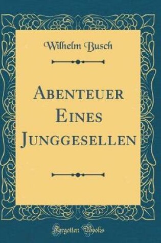 Cover of Abenteuer Eines Junggesellen (Classic Reprint)