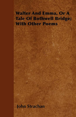 Book cover for Walter and Emma, or a Tale of Bothwell Bridge; with Other Poems